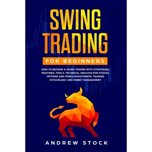 Swing Trading for Beginners: How to Become a Swing Trader with Strategies, Routines, Tools Technical Analysis for Stocks, Options and Forex Investm - Paperback