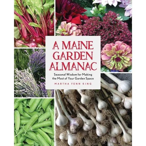 A Maine Garden Almanac: Seasonal Wisdom for Making the Most of Your Garden Space - Paperback