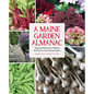A Maine Garden Almanac: Seasonal Wisdom for Making the Most of Your Garden Space - Paperback