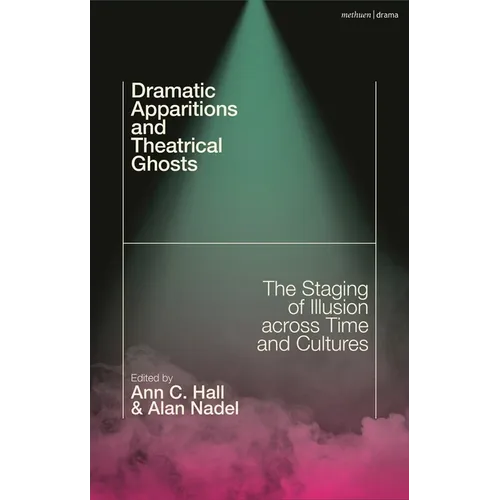 Dramatic Apparitions and Theatrical Ghosts: The Staging of Illusion across Time and Cultures - Paperback