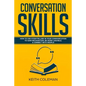 Conversation Skills: How to Use Storytelling in Your Communication to Gain Recognition, Be More Likeable, & Connect with People - Paperback