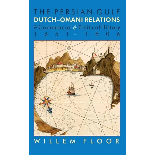 The Persian Gulf: Dutch-Omani Relation, a Commercial and Political History 1651-1806 - Hardcover