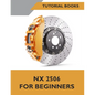 NX 2506 For Beginners (COLORED): A Step-by-Step Guide to Learning NX - Paperback
