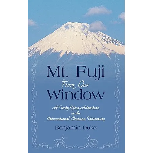 Mt. Fuji from Our Window: A Forty-Year Adventure at the International Christian University - Hardcover
