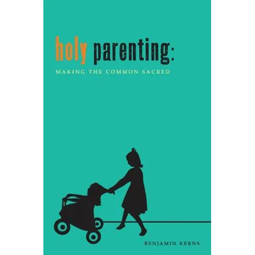 Holy Parenting: Making the Common Sacred - Paperback