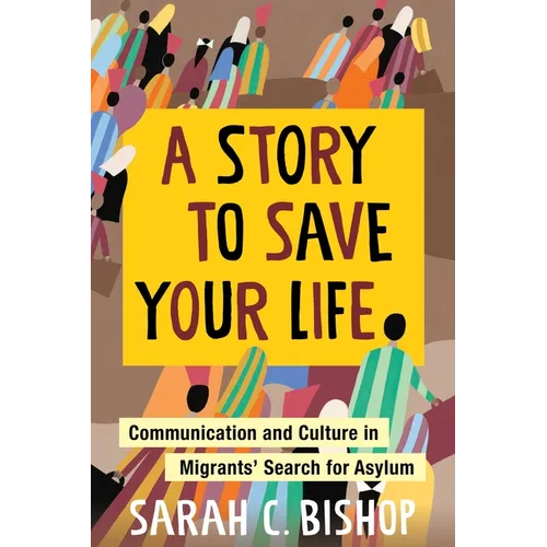 A Story to Save Your Life: Communication and Culture in Migrants' Search for Asylum - Paperback