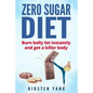 Zero Sugar Diet: Burn Belly Fat Instantly and Get a Killer Body (No Sugar Diet) - Paperback