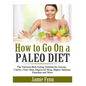 How to Go On a Paleo Diet: The Nutrient-Rich Eating Solution for Energy, Clarity, Clear Skin, Improved Sleep, Higher Immune Function and More - Paperback