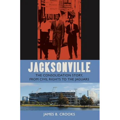 Jacksonville: The Consolidation Story, from Civil Rights to the Jaguars - Paperback