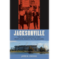 Jacksonville: The Consolidation Story, from Civil Rights to the Jaguars - Paperback