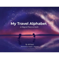 My Travel Alphabet: 26 Magical Places on Earth - Paperback