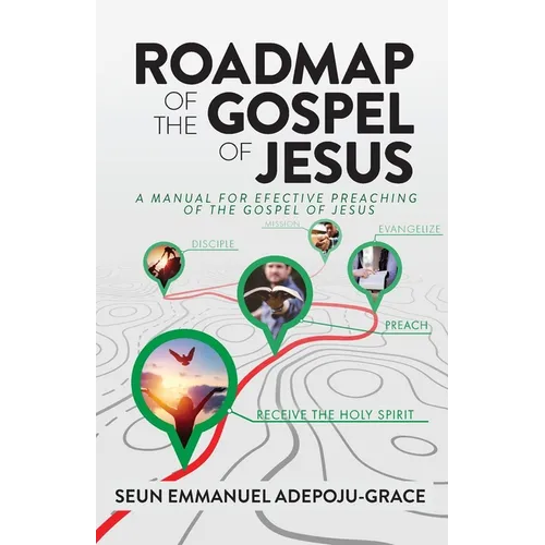 Roadmap of the Gospel of Jesus: A Manual for Effective Preaching of the Gospel of Jesus - Paperback