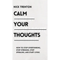 Calm Your Thoughts: Stop Overthinking, Stop Stressing, Stop Spiraling, and Start Living - Hardcover