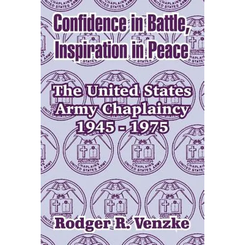Confidence in Battle, Inspiration in Peace: The United States Army Chaplaincy 1945 - 1975 - Paperback