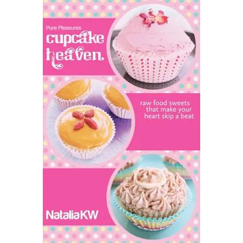 Pure Pleasures Cupcake Heaven: Raw Food Sweets That Make Your Heart Skip a Beat - Paperback