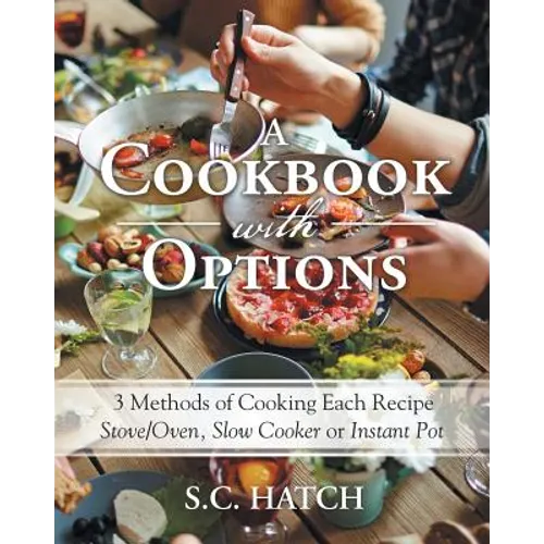 A Cookbook with Options: 3 Methods of Cooking Each Recipe Stove/Oven, Slow Cooker or Instant Pot - Paperback