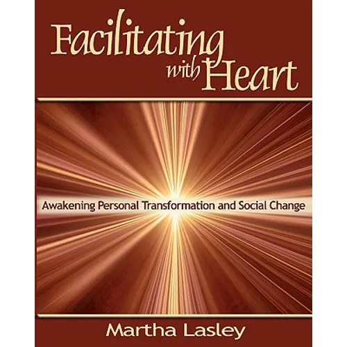 Facilitating with Heart: Awakening Personal Transformation and Social Change - Paperback