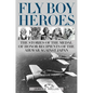 Fly Boy Heroes: The Stories of the Medal of Honor Recipients of the Air War Against Japan - Hardcover