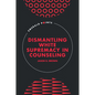 Dismantling White Supremacy in Counseling - Hardcover