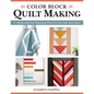 Color Block Quilt Making: 12 Quick-And-Easy Statement Pieces to Decorate Your Space - Paperback
