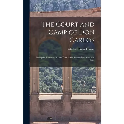 The Court and Camp of Don Carlos; Being the Results of a Late Tour in the Basque Province, and Parts - Hardcover