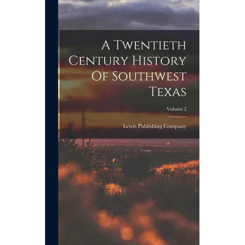 A Twentieth Century History Of Southwest Texas; Volume 2 - Hardcover