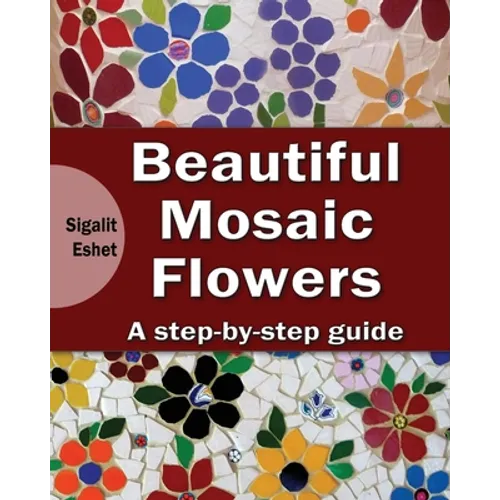 Beautiful Mosaic Flowers - A step-by-step guide - Paperback