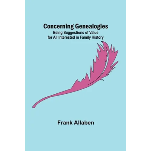 Concerning Genealogies; Being Suggestions of Value for All Interested in Family History - Paperback
