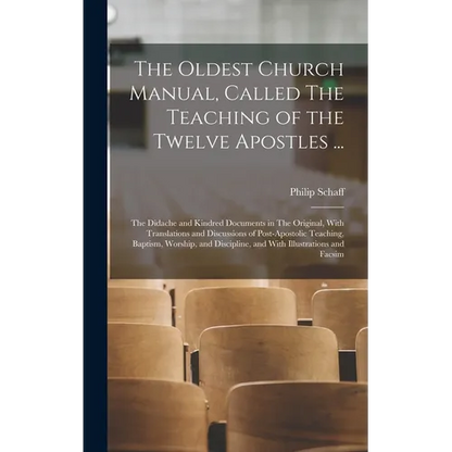 The Oldest Church Manual, Called The Teaching of the Twelve Apostles ...: The Didache and Kindred Documents in The Original, With Translations and Dis - Hardcover