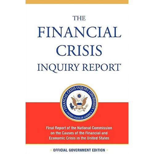 The Financial Crisis Inquiry Report, Authorized Edition: Final Report of the National Commission on the Causes of the Financial and Economic Crisis in - Paperback