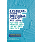 A Practical Guide to the Mental Capacity ACT 2005: Putting the Principles of the ACT Into Practice - Paperback