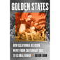Golden States: How California Religion Went from Cautionary Tale to Global Brand - Hardcover