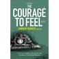 The Courage to Feel: A Practical Guide to the Power and Freedom of Emotional Honesty - Paperback
