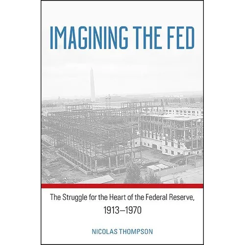 Imagining the Fed: The Struggle for the Heart of the Federal Reserve, 1913-1970 - Paperback