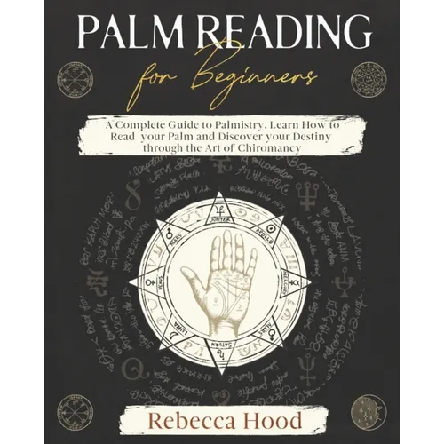 Palm Reading for Beginners: A Complete Palmistry Illustrated Guide. Learn How to Read your Palm and Discover your Destiny through the Art of Chiromanc - Paperback