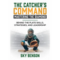 The Catcher's Command Mastering the Diamond: BEHIND THE PLATE SKILLS, STRATEGIES, AND LEADERSHIP (The Ultimate Baseball Mastery Series Mastering Every - Paperback