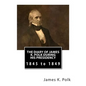 The Diary of James K. Polk During His Presidency: 1845 to 1849 - Paperback