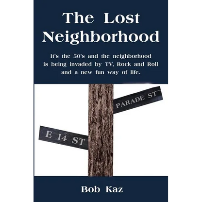 The Lost Neighborhood: It's the 50's and the neighborhood is being invaded by TV, Rock and Roll and a new fun way of life. - Paperback