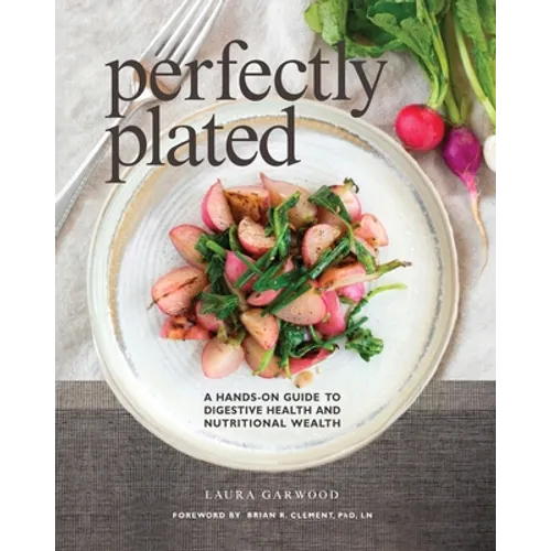 Perfectly Plated: A Hands-On Guide To Digestive Health And Nutritional Wealth - Paperback