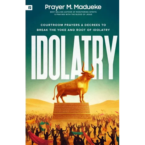 Idolatry: Courtroom Prayers & Decrees To Break the Yoke and Root of Idolatry - Paperback