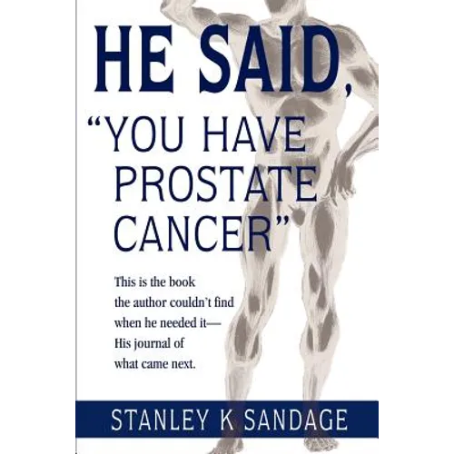 He Said, You Have Prostate Cancer: This Is the Book the Author Couldn't Find When He Needed It--His Journal of What Came Next. - Paperback