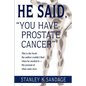 He Said, You Have Prostate Cancer: This Is the Book the Author Couldn't Find When He Needed It--His Journal of What Came Next. - Paperback