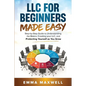 LLC for Beginners Made Easy: Step-by-Step guide to Understanding the Basics, Creating your LLC, and Protecting Yourself as You Grow - Paperback