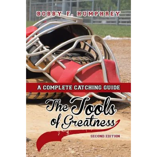 The Tools of Greatness: A Complete Catching Guide Second Edition - Paperback