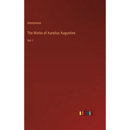 The Works of Aurelius Augustine: Vol. I - Hardcover