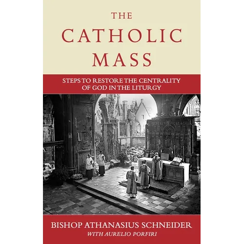 The Catholic Mass: Steps to Restore the Centrality of God in the Liturgy - Hardcover