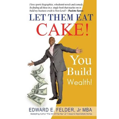 Let Them Eat Cake: : Haters Gonna Hate, Bankers Gonna Deny, You Build Wealth - Paperback
