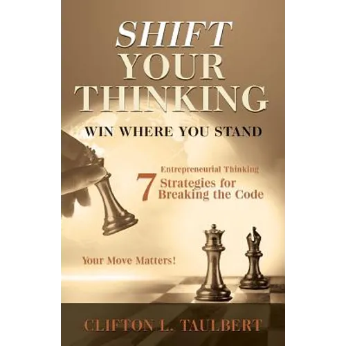 Shift Your Thinking: Win Where You Stand: Entrepreneurial Thinking - 7 Strategies for Breaking the Code - Paperback