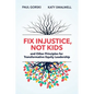Fix Injustice, Not Kids and Other Principles for Transformative Equity Leadership - Paperback