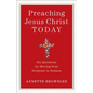 Preaching Jesus Christ Today: Six Questions for Moving from Scripture to Sermon - Paperback
